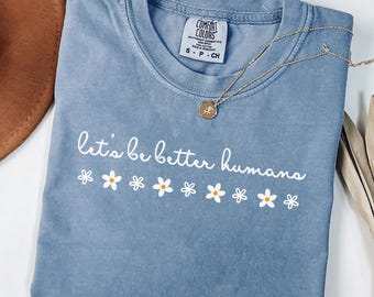 Let's Be Better Humans Shirt: Comfort Colors Kindness Tee