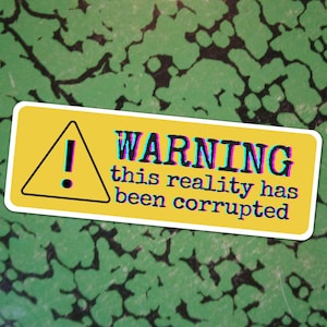 May include: A yellow rectangular sticker with a black exclamation point inside a triangle and the word "WARNING" in a glitch effect. The text "this reality has been corrupted" is below the word "WARNING". The background is green with black abstract shapes.