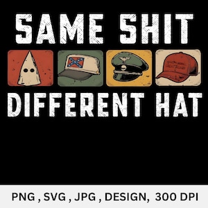 May include: A graphic design featuring the text "SAME SHIT DIFFERENT HAT" in a distressed white font. The design includes four images of hats: a white hood, a Confederate flag cap, a military-style cap, and a red "Make America Great Again" hat.