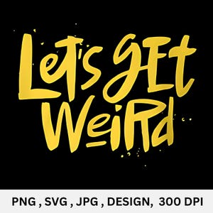 Peut inclure: Fond noir avec l'inscription jaune "Let's Get Weird" dans un style manuscrit audacieux. Le texte a un léger effet 3D, avec de petites éclaboussures de peinture autour des mots. Le bas de l'image comprend le texte "PNG, SVG, JPG, DESIGN, 300 DPI".