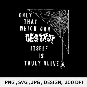 May include: Black graphic design featuring a white spider web in the upper right corner and a spider hanging below. The text reads "ONLY THAT WHICH CAN DESTROY ITSELF IS TRULY ALIVE."