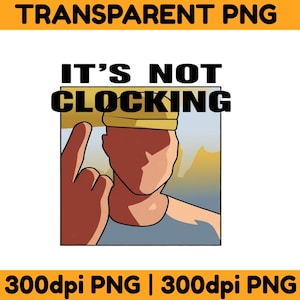 May include: A digital graphic featuring the text "IT'S NOT CLOCKING" above an illustration of a person giving the middle finger. The image is in PNG format, with "TRANSPARENT PNG" at the top and "300dpi PNG | 300dpi PNG" at the bottom.