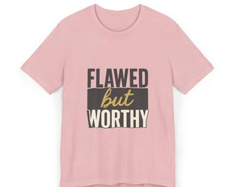 Flawed but Worthy Inspirational T-Shirt, Self Love Affirmation Tee