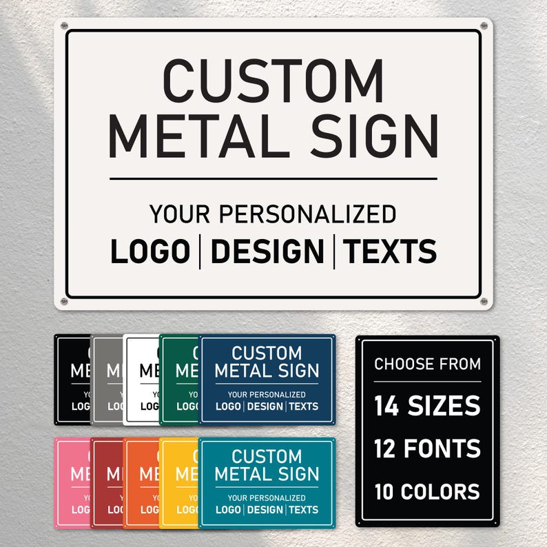 May include: A white rectangular metal sign with the text "CUSTOM METAL SIGN" in bold black letters. Below, it reads "YOUR PERSONALIZED LOGO | DESIGN | TEXTS." Smaller signs in various colors are displayed below, along with a sign stating "CHOOSE FROM 14 SIZES 12 FONTS 10 COLORS."