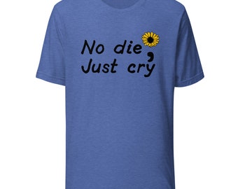 No die; Just cry Sunflower Unisex T-shirt