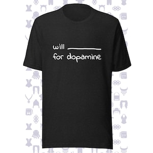 Will ____ for Dopamine Unisex t-shirt