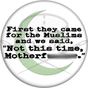 First They Came For The Muslims Button -