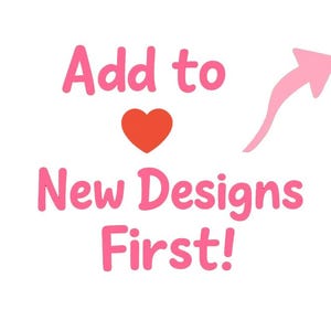 May include: A graphic with the text "Add to" above a red heart and the words "New Designs First!" in pink. A pink arrow points to the right. The background is white.