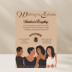 May include: A beige invitation card with the text "Waiting to Exhale" and "Sisterhood is Everything." The card features illustrations of four women and event details, including the date, address, and RSVP information. The bottom of the card reads "COME EXHALE WITH US COCKTAILS IN HAND & SISTERS OWNED INSIDE."