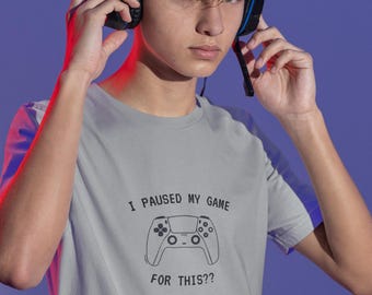I Paused My Game For This Shirt | Funny Gamer Shirt | Gaming Humor Tee | Video Game Lover Gift