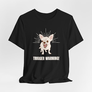 Trigger Warning Chihuahua T-Shirt: Funny Dog Lover Gift