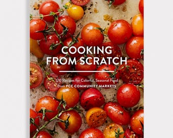 Cooking From Scratch Cookbook: 120 Seasonal Recipes