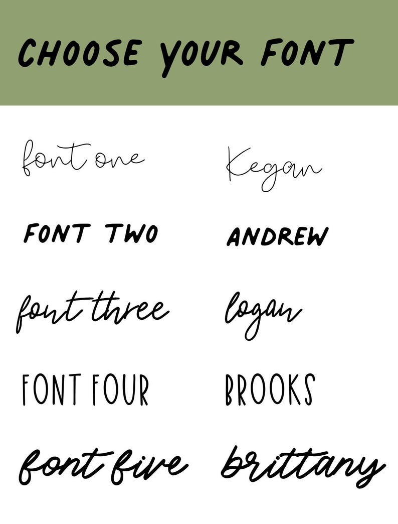 May include: A white background with the text "CHOOSE YOUR FONT" in black. Below are examples of different fonts, including "font one", "Kegan", "FONT TWO", "ANDREW", "font three", "logan", "FONT FOUR", "BROOKS", "font five", and "brittany".