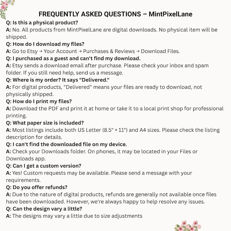 K&ouml;nnte beinhalten: Ein wei&szlig;es Informationsdokument mit dem Titel FREQUENTLY ASKED QUESTIONS &ndash; MintPixelLane und schwarzem Text, der digitale Download-Verfahren, Druckanleitungen, Papierformate wie A4 sowie R&uuml;ckgaberichtlinien erl&auml;utert, verziert mit floralen Akzenten.