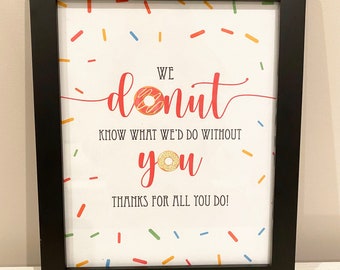 Donut Sign - 8x10 - We Donut Know What We'd Do Without You Sign - Teacher/Staff appreciation Donut sign