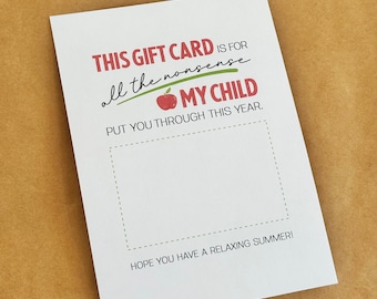 May include: A white gift card with red text that reads "This gift card is for all the nonsense my child put you through this year." There is a red apple with a green leaf on the card. The card also says "Hope you have a relaxing summer!"