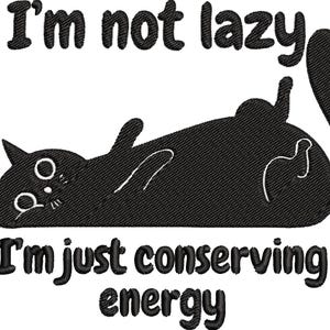 May include: Black cat illustration with the text "I'm not lazy, I'm just conserving energy." The cat is lying on its back with its tail curled up. The text and cat are embroidered.