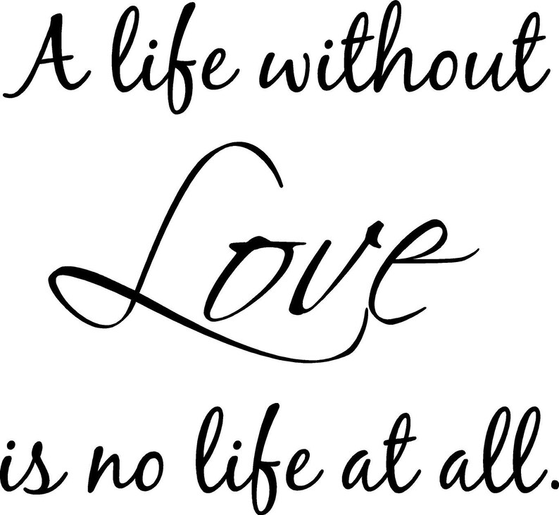 A Life Without Love is No Life At All Vinyl Wall Art Decal Etsy