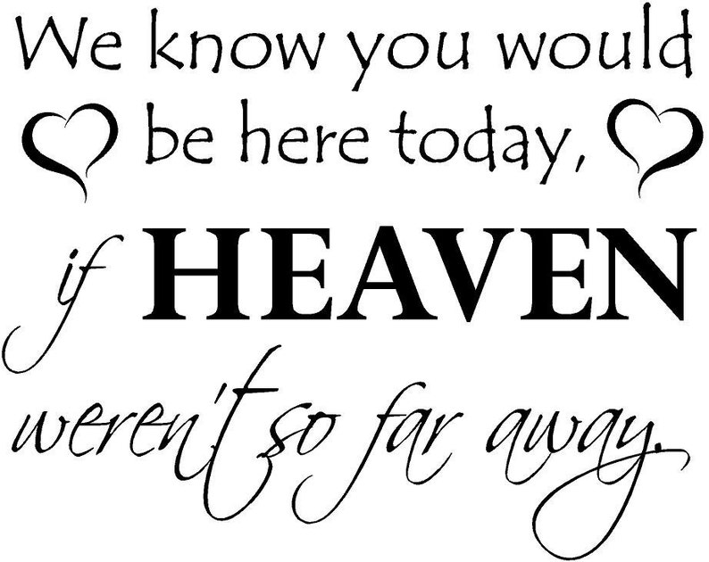 If Heaven Wasn T So Far Away Quotes We Know You Would Be Here Today If Heaven Wasn't So Far | Etsy