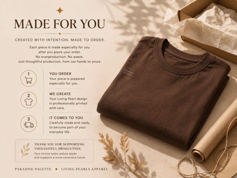 May include: A folded dark brown t-shirt with a small logo on the chest. The image includes text explaining a made-to-order process: MADE FOR YOU, CREATED WITH INTENTION, MADE TO ORDER, YOU ORDER, WE CREATE, IT COMES TO YOU, and PARADISE PALETTE.
