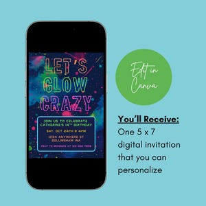 May include: A smartphone displays a digital invitation with the text "LET'S GLOW CRAZY." The invitation includes event details and a neon color scheme. A green circle says "Edit in Canva." The text "You'll Receive: One 5 x 7 digital invitation that you can personalize" is also present.