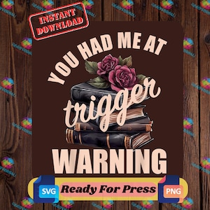 May include: A digital design featuring a stack of books with the text "YOU HAD ME AT trigger WARNING". The design includes a cluster of dark red roses and is ready for press. The words "Instant Download" are in a red rectangle.