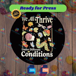 May include: A black circular design with the text "We All Thrive Under Different Conditions." The design features illustrations of a snail, butterfly, caterpillar, ladybug, and flowers. The words "Ready for Press" are at the top.