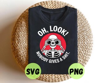Oh Look Nobody Cares SVG PNG, Funny Skeleton Sarcasm Design, Snarky Dark Humor Quote, Digital Download