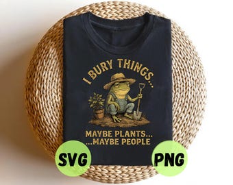 I Bury Things SVG PNG Funny Frog Gardener Humor (Digital Download)