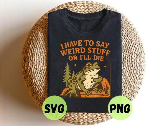 Funny Frog Humor PNG SVG: I Have to Say Weird Stuff Or I'll Die Gift, Cricut & Sublimation File