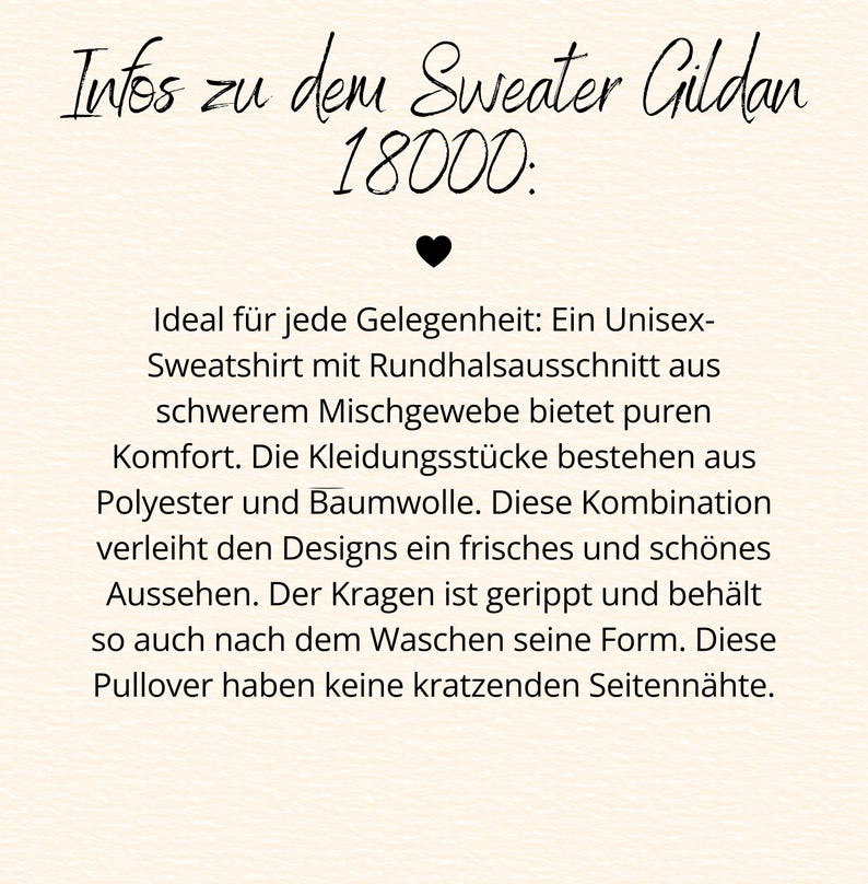 May include: A white informational graphic featuring black text that reads: Infos zu dem Sweater Gildan 18000: Ideal f&uuml;r jede Gelegenheit: Ein Unisex-Sweatshirt mit Rundhalsausschnitt aus schwerem Mischgewebe bietet puren Komfort. Die Kleidungsst&uuml;cke bestehen aus Polyester und Baumwolle. Diese Kombination verleiht den Designs ein frisches und sch&ouml;nes Aussehen. Der Kragen ist gerippt und beh&auml;lt so auch nach dem Waschen seine Form. Diese Pullover haben keine kratzenden Seitenn&auml;hte.