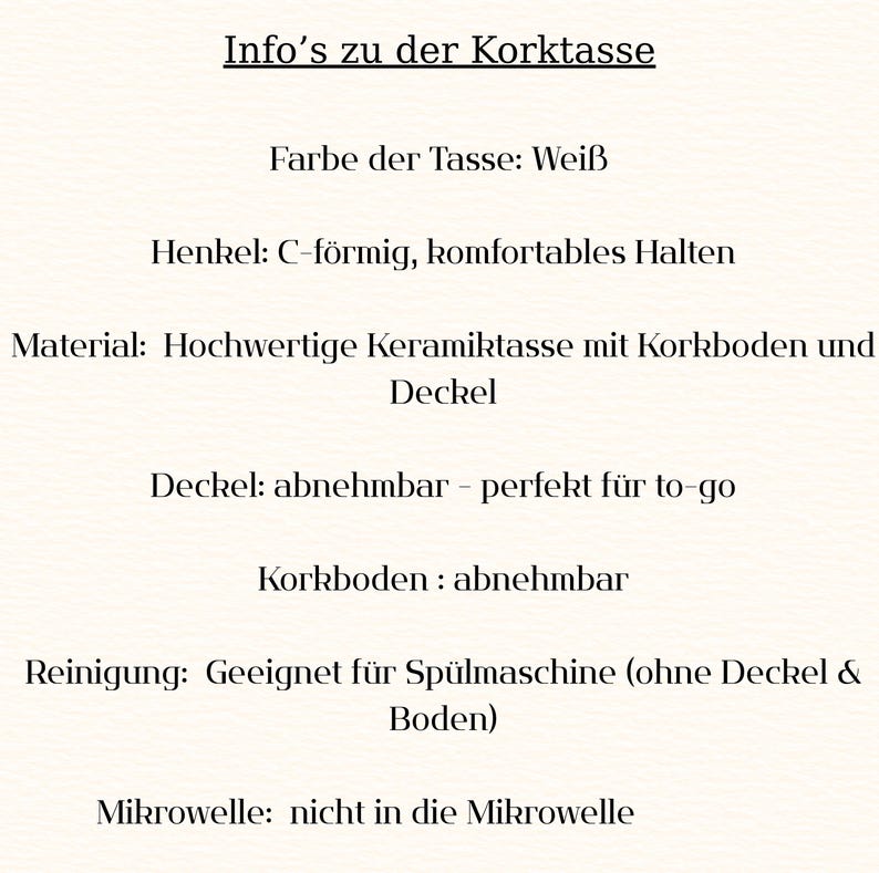 May include: Text on a cream-colored background provides information about a ceramic mug with a cork base and lid. The text is in German and describes the mug's features, including its white color, C-shaped handle, and dishwasher-safe design.