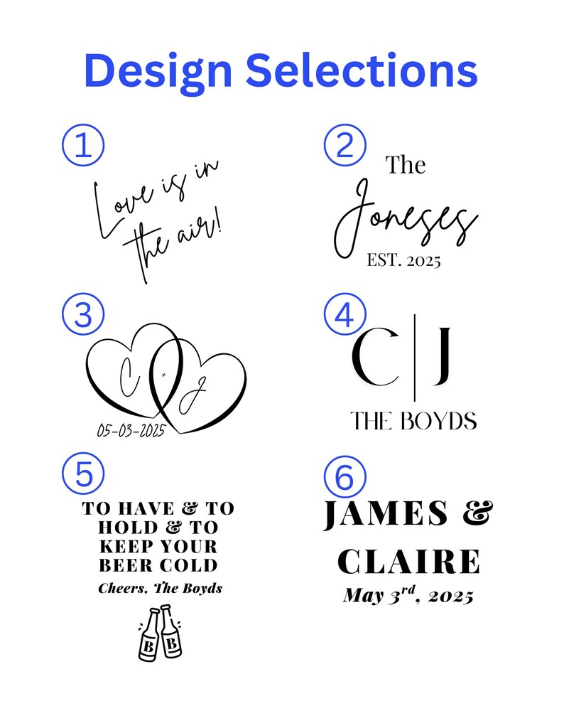 May include: A white graphic displaying six design options for custom products. Text includes phrases such as "Love is in the air!" and names with dates. Other designs feature initials and beer bottle graphics. The title "Design Selections" is in blue.