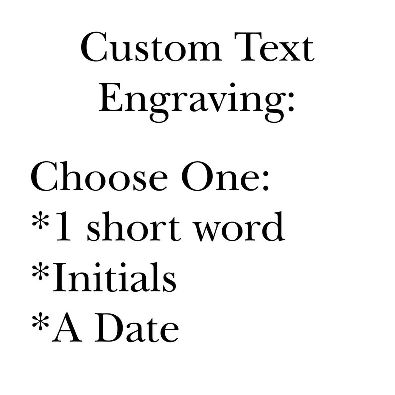 May include: Text for custom engraving options. Choose one: a short word, initials, or a date.