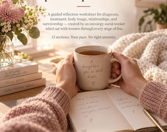 May include: A guided reflection worksheet featuring 12 sections for diagnosis, treatment, and survivorship. The text reads: No one hands you a place to put all of it. A brighter you is still here. Today I choose more kindness, patience, and good.