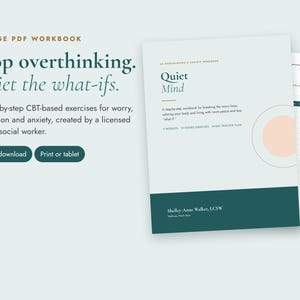 May include: A 27-page PDF workbook titled Quiet Mind, featuring CBT-based exercises for worry and anxiety. The cover is light blue with a dark teal bottom section, a peach circle graphic, and the text Stop overthinking. Quiet the what-ifs.