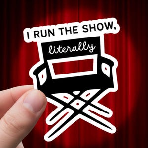 Musical Theatre Sticker - Funny "I Run the Show" Rehearsal Decal, Broadway Gift for Stage Managers, Filmmakers, or Directors
