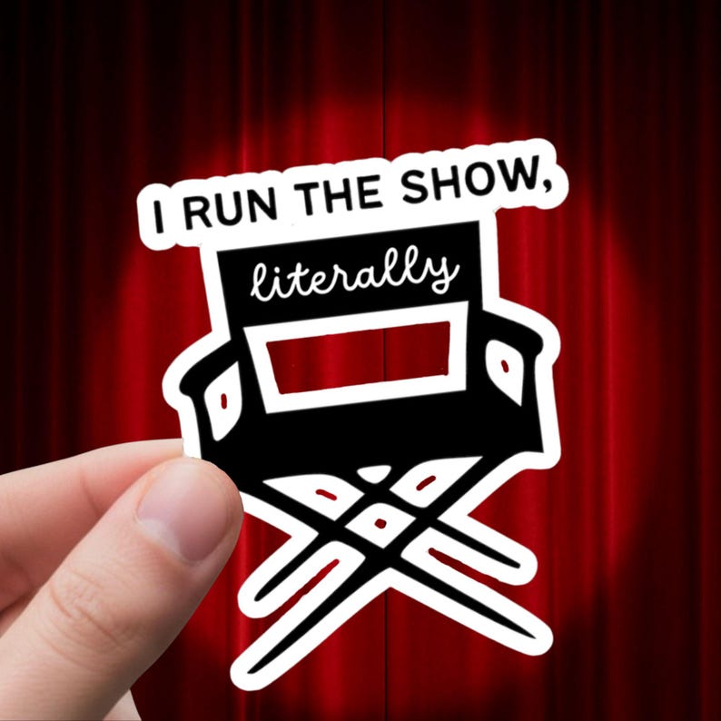Musical Theatre Sticker - Funny "I Run the Show" Rehearsal Decal, Broadway Gift for Stage Managers, Filmmakers, or Directors