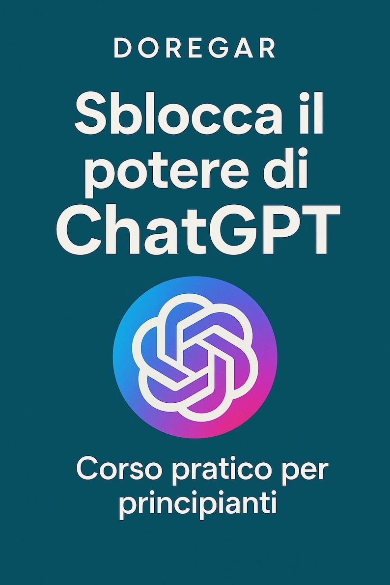 May include: A teal graphic with the text "DOREGAR" at the top. The words "Sblocca il potere di ChatGPT" are in large white letters. Below is a colorful logo and the text "Corso pratico per principianti".