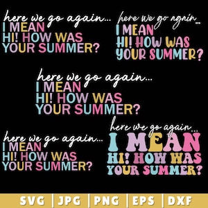 May include: Black background with the text "here we go again... I MEAN HI! HOW WAS YOUR SUMMER?" in white, pink, yellow, and blue. The image also includes file type options: SVG, JPG, PNG, EPS, and DXF.