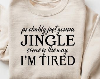 Probably Just Gonna Jingle Tired Funny Christmas Sweatshirt, Holiday Humor Shirt, Cute Christmas Gift for Women, Santa Party Tee