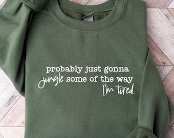Probably Just Gonna Jingle Tired Funny Christmas Sweatshirt, Holiday Humor Shirt, Cute Christmas Gift for Women, Santa Party Tee