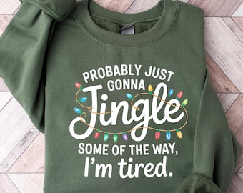 Christmas Jingle Song Sweatshirt, Probably Just Gonna Jingle Some Of The Way I'm Tired Christmas tShirt,Funny Holiday Shirt,Xmas Long Sleeve