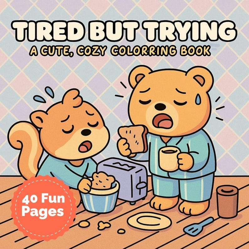 May include: A coloring book cover with the text "Tired But Trying" and "A Cute, Cozy Coloring Book." The image features cartoon characters of a squirrel and a bear, both appearing tired, with breakfast items. The cover also states "40 Fun Pages."