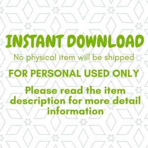 May include: A digital graphic with the words "INSTANT DOWNLOAD" in green, along with the text "No physical item will be shipped" and "FOR PERSONAL USE ONLY". The image also includes the text "Please read the item description for more detail information".