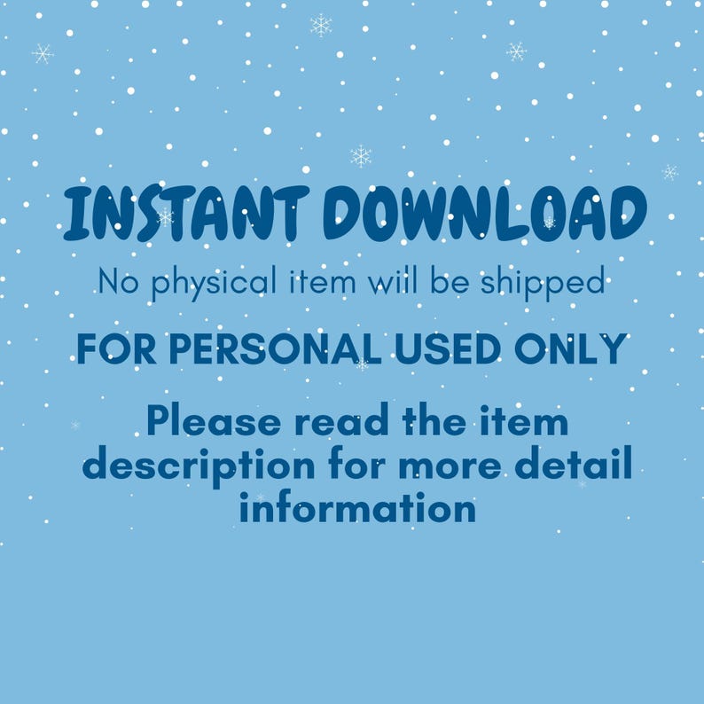 May include: A blue background with white snowflakes and text that reads "INSTANT DOWNLOAD". Additional text states "No physical item will be shipped" and "FOR PERSONAL USE ONLY".
