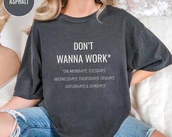 Don't Wanna Work Shirt, Funny Monday to Sunday Antiwork Tee
