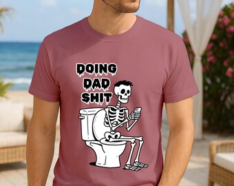 Funny Dad Shirt Skeleton Toilet, Doing Dad Shit Tee, Father's Day Gift, Husband Gag Gift, Pooping Dad Shirt, Skeleton Dad Humor T-Shirt