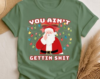 You Ain't Getting Shit Shirt, Festive Humor T-Shirt, Funny Christmas Shirt, Santa Shirt, Holiday Tee, Christmas Tee, Snarky Xmas Gift
