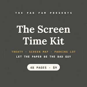 May include: A dark grey informational graphic titled The Screen Time Kit by The Pad Fam. It lists components including a treaty, screen map, and parking lot, with the phrase Let The Paper Be The Bad Guy and a note indicating 48 pages.
